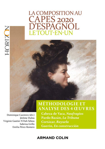 La composition au CAPES 2020 d'espagnol le tout-en-un : méthodologie et analyse des 4 oeuvres : Álvar Núñez Cabeza de Vaca, "Naufragios", España, 1542, Emilia Pardo Bazán, "La Tribuna", España, 1883, Julio Cortázar, "Rayuela, Argentina, 1963, José Luis Guerin, "En construcción", España, 2001