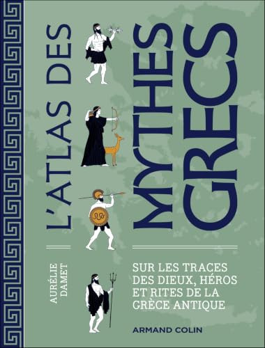 L'atlas des mythes grecs: Sur les traces des dieux, héros et rites de la Grèce antique