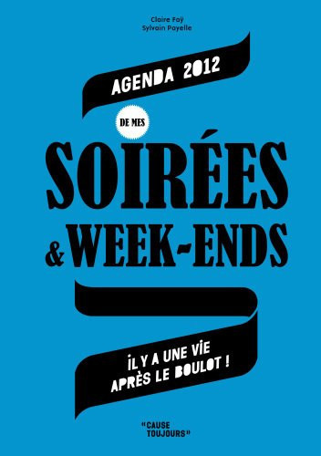 AGENDA DE MES SOIREES & WEEK-ENDS 2012 (GF): IL Y A UNE VIE APRES LE BOULOT !