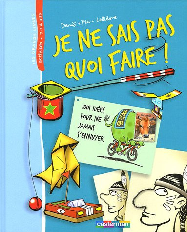Je ne sais pas quoi faire ! 1001 idées pour ne jamais s'ennuyer