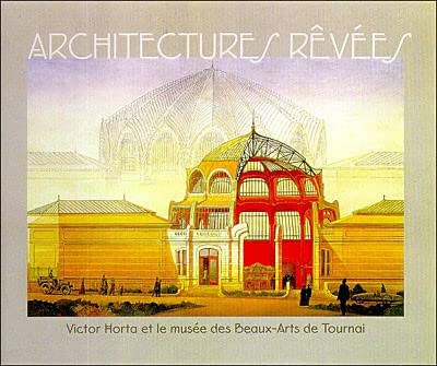 Architectures rêvées: Victor Horta et le Musée des beaux-arts de Tournai