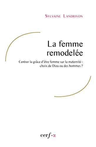 La femme remodelée centrer la grâce d'être femme sur la maternité : choix de Dieu ou des hommes