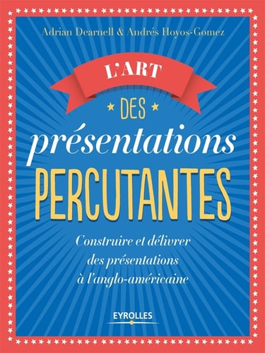 L'art des présentations percutantes - Construire et délivrer des présentations réussies suivant le modèle anglo-américain