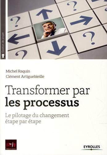 Transformer par les processus Le pilotage du changement étape par étape