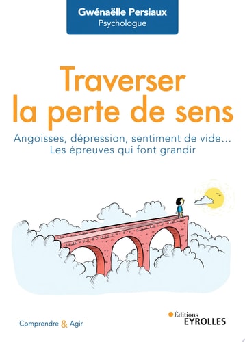 Traverser la perte de sens Angoisse, dépression, sentiment de vide... les épreuves qui font grandir
