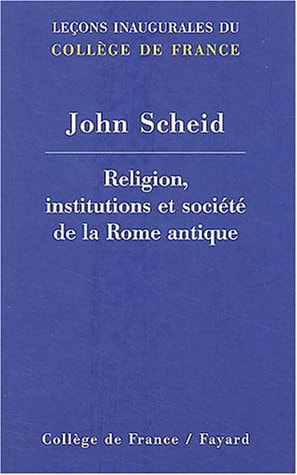 Religion, institutions et société de la Rome antique Leçon inaugurale prononcée le jeudi 7 février 2002