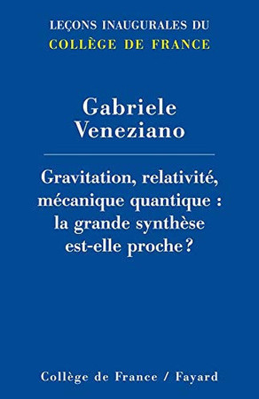 Gravitation, relativité, mécanique quantique: la grande synthèse est-elle proche ?: [leçon inaugurale prononcée le jeudi 17 février 2005]