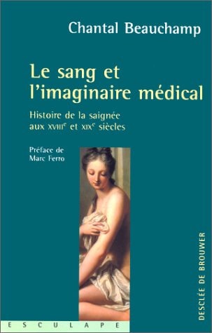 Le sang et l'imaginaire médical: Histoire de la saignée aux XVIIIe et XIX siècles