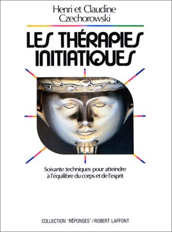 Les Thérapies initiatiques soixante techniques pour atteindre à l'équilibre du corps et de l'esprit