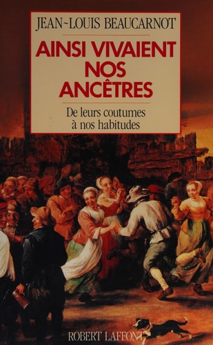 Ainsi vivaient nos ancêtres de leurs coutumes à nos habitudes