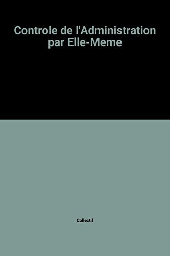 Le Contrôle de l'administration par elle-même: Journée d'étude de Lille du 7 mai 1982 sous la présidence de monsieur le recteur Durand-Prinborgne ... de l'administration (Etude) (French Edition)