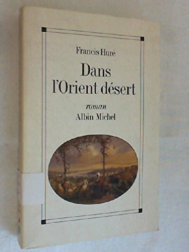 Dans l'Orient désert, ou, Les cahiers apocryphes du chevalier d'Onicourt, envoyé au Levant, 1789-1793: Roman (French Edition)