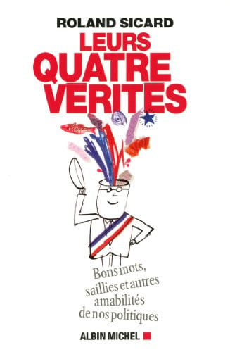 Leurs quatre vérités bons mots, saillies et autres amabilités de nos politiques