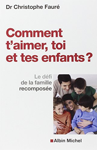 Comment t'aimer, toi et tes enfants ?: Le défi de la famille recomposée