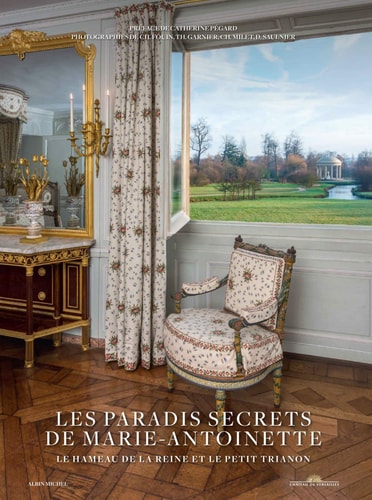 Les paradis secrets de Marie-Antoinette le hameau de la reine et le Petit Trianon
