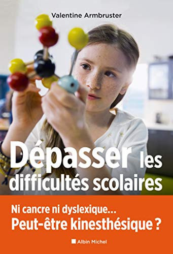 Dépasser les difficultés scolaires Ni cancre ni dyslexique... Peut-être kinesthésique ?
