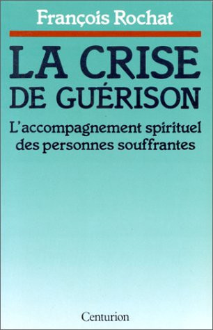 La crise de guérison: l'accompagnement spirituel des personnes souffrantes