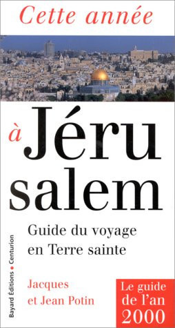 Cette année à Jérusalem: guide du voyage en Terre sainte: le guide de l'an 2000