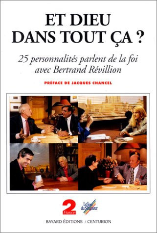 Et Dieu dans tout ça ?: vingt-cinq personnalités parlent de la foi avec Bertrand Révillion