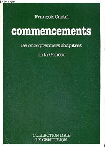 Commencements: les onze premiers chapitres de la Genèse: Parole de Dieu et mythes de l'Orient ancien