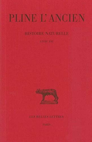 Histoire naturelle: Livre XXI. (Nature des fleurs et des guirlandes). (Collection des universites de France: Latine) (French Edition)