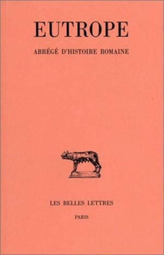 Eutrope, Abrege d'Histoire Romaine (Collection Des Universites De France Serie Latine) (French Edition)