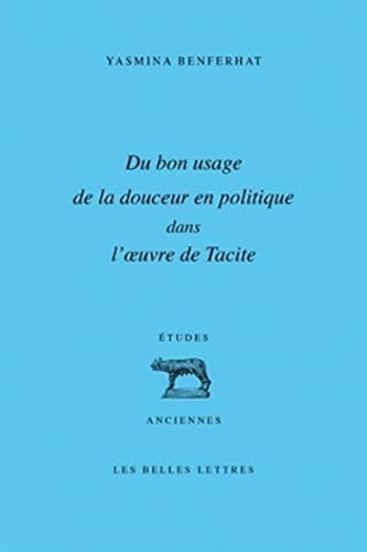 Du bon usage de la douceur en politique dans l'oeuvre de Tacite (Etudes Anciennes Serie Latine) (French Edition)