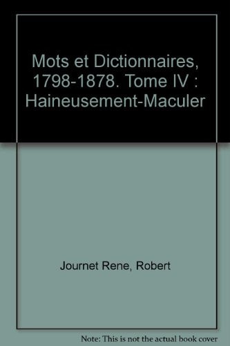Mots et dictionnaires, 1798-1878 Tome IV : Haineusement-Maculer