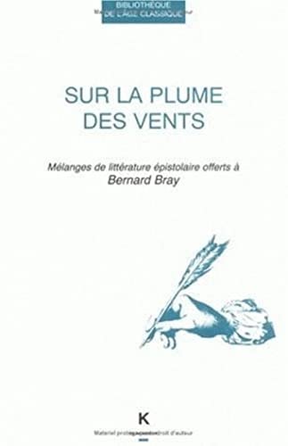 Sur La Plume Des Vents: Melanges de Litterature Epistolaire Offerts a Bernard Bray (Bibliotheque de L'Age Classique) (Volume 14) (French Edition)