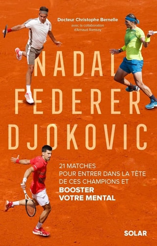 Nadal, Federer, Djokovic 21 matches pour entrer dans la tête de ces champions et booster votre mental
