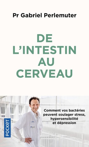 De l'intestin au cerveau Comment vos bactéries peuvent soulager stress, hypersensibilité et dépression
