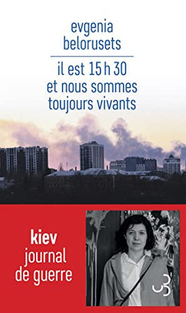 Il est 15h30 et nous sommes toujours vivants: Kiev, journal de guerre