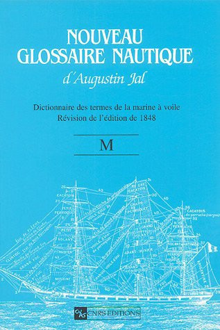 Nouveau glossaire nautique d'Augustin Jal: dictionnaire des termes de la marine à voile: révision de l'édition de 1848. M