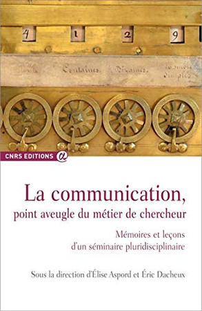 La communication, point aveugle du métier de chercheur: mémoires et leçons d'un séminaire pluridisciplinaire 2009-2014, Clermont-Ferrand