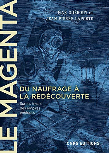 "Le Magenta": du naufrage à la redécouverte, 1875-1995: sur les traces des empires engloutis