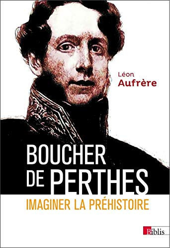 Boucher de Perthes: imaginer la préhistoire