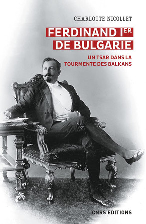 Ferdinand Ier de Bulgarie: un tsar dans la tourmente des Balkans