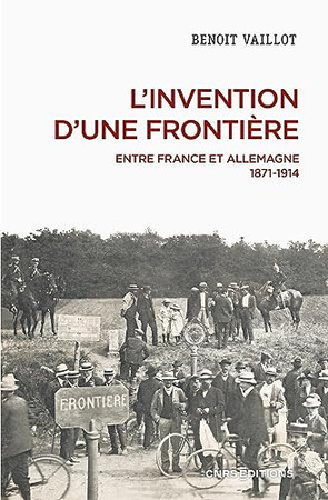 L'invention d'une frontière: entre France et Allemagne, 1871-1914