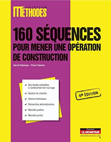 160 séquences pour mener une opération de construction des études préalables à l'achèvement de l'ouvrage, gestion du chantier, actions techniques, démarches administratives, marchés publics, marchés privés