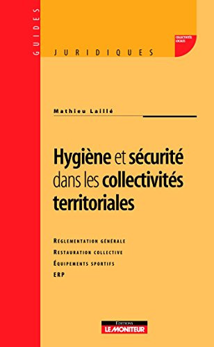 Hygiène et sécurité dans les collectivités territoriales grèglementation générale, restauration collective, équipements sportifs, établissements recevant du public (ERP)