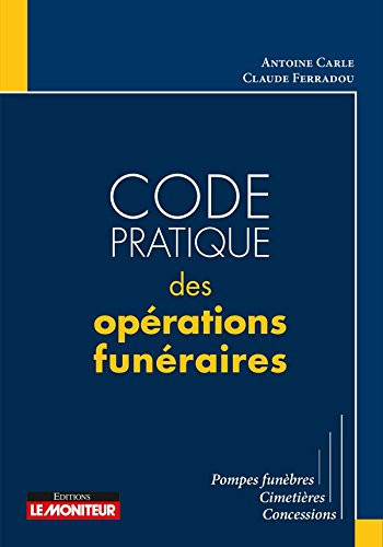 Code pratique des opérations funéraires Pompes funèbres, cimetières, concessions
