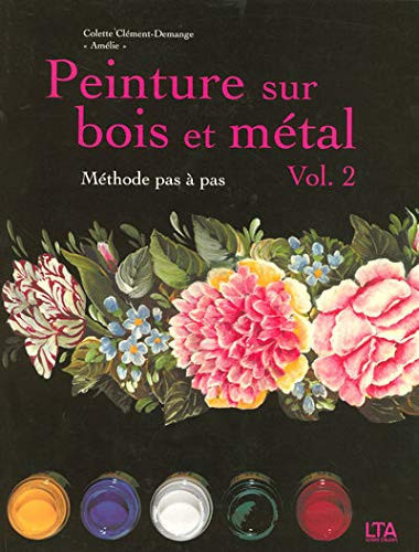 Peinture sur bois et métal Tome 2, Méthode pas à pas