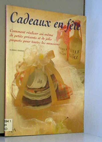 Cadeaux en fête Comment réaliser soi-même de petits présents et de jolis paquets pour toutes les occasions