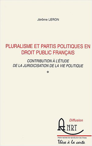 Pluralisme et partis politiques en droit public français contribution à l'étude de la juridicisation de la vie politique