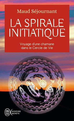 La spirale initiatique Voyage d'une chamane dans le Cercle de Vie