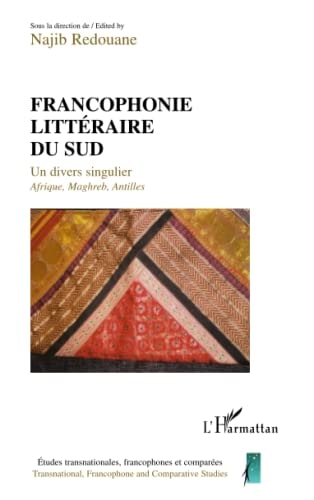 Francophonie littéraire du sud un divers singulier : Afrique, Maghreb, Antilles