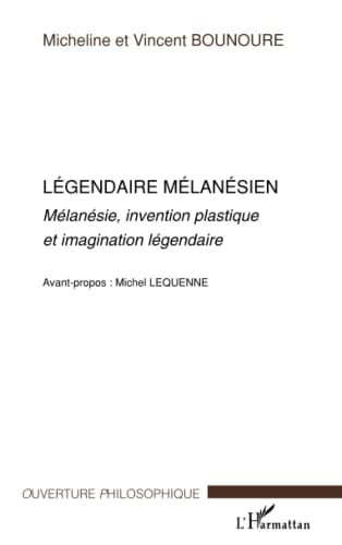 Légendaire mélanésien: Mélanésie, invention plastique et imagination légendaire (French Edition)