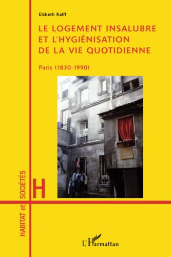 Le logement insalubre et l'hygiénisation de la vie quotidienne, Paris, 1830-1990