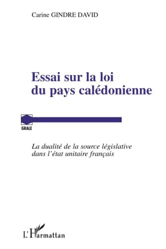 Essai sur la loi du pays calédonienne la dualité de la source législative dans l'état unitaire français