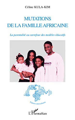 Mutations de la famille africaine la parentalité au carrefour des modèles éducatifs